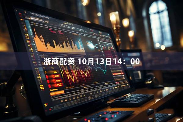 浙商配资 10月13日14:00